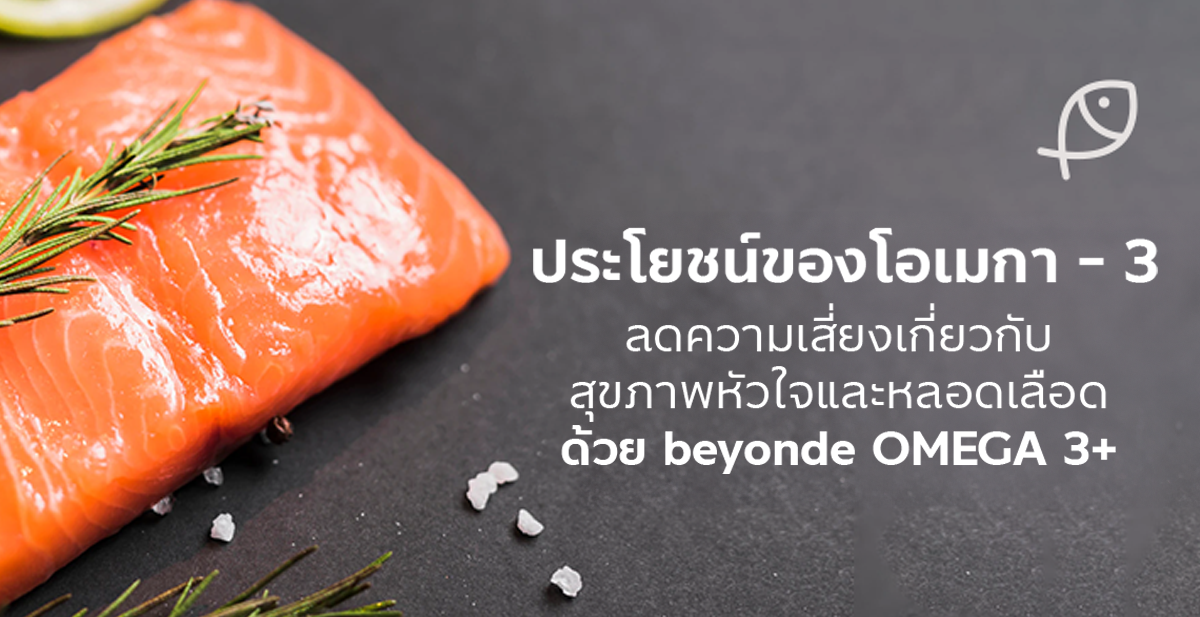 ประโยชน์ของโอเมกา-3: ลดความเสี่ยงเกี่ยวกับสุขภาพหัวใจและหลอดเลือดด้วย beyonde OMEGA 3+